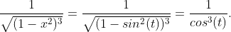 \frac{1}{\sqrt{(1-x^2)^3}}=\frac{1}{\sqrt{(1-sin^2(t))^3}}=\frac{1}{cos^3(t)}.